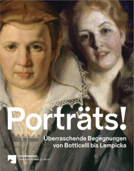 Cover Porträts! Überraschende Begegnungen von Botticelli bis Lempicka Gemäldegalerie Berlin